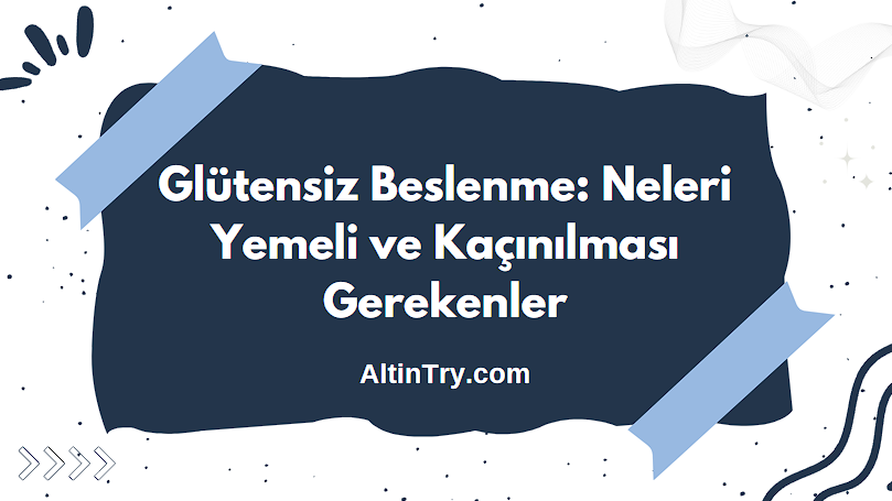 Glütensiz Beslenme: Neleri Yemeli ve Kaçınılması Gerekenler