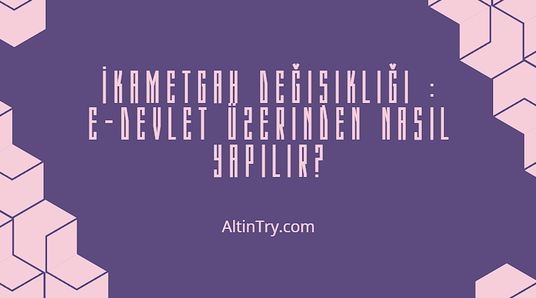 İkametgah Değişikliği : E-Devlet Üzerinden Nasıl Yapılır?