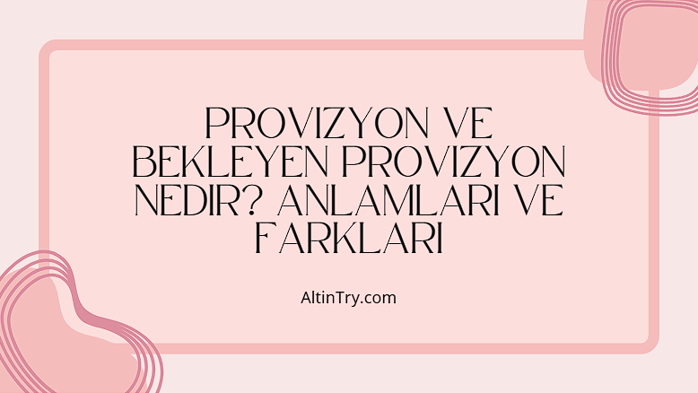 Provizyon ve Bekleyen Provizyon Nedir? Anlamları ve Farkları