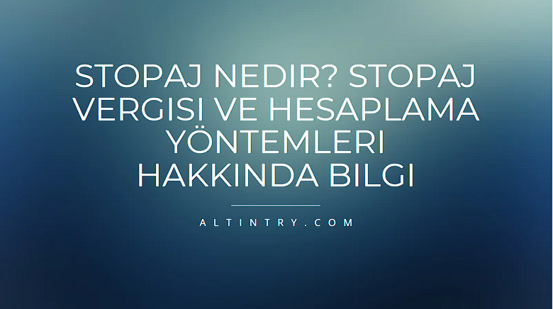 Stopaj Nedir? Stopaj Vergisi ve Hesaplama Yöntemleri Hakkında Bilgi