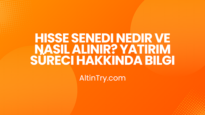 Hisse Senedi Nedir ve Nasıl Alınır? Yatırım Süreci Hakkında Bilgi