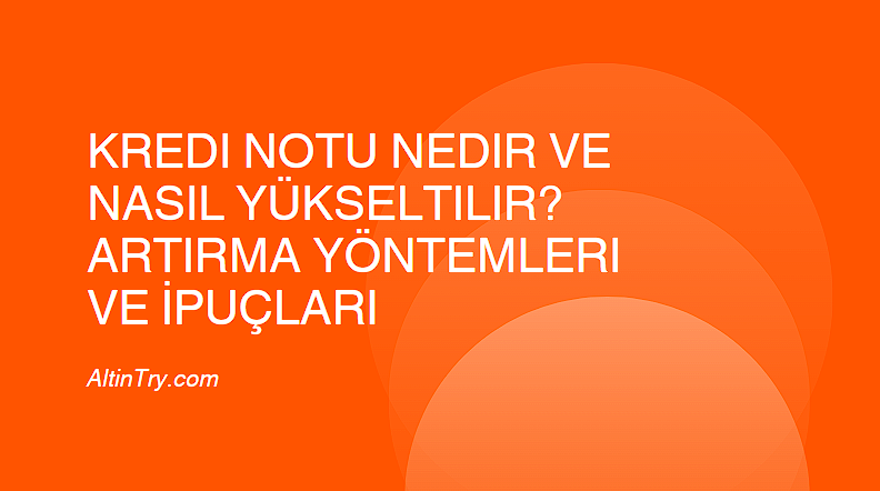 Kredi Notu Nedir ve Nasıl Yükseltilir? Artırma Yöntemleri ve İpuçları
