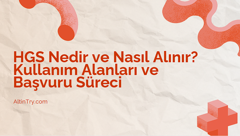 HGS Nedir ve Nasıl Alınır? Kullanım Alanları ve Başvuru Süreci