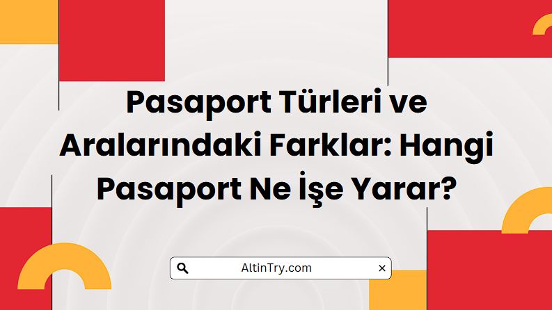 Pasaport Türleri ve Aralarındaki Farklar: Hangi Pasaport Ne İşe Yarar?