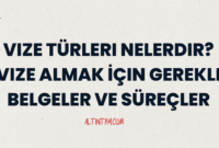 Vize Türleri Nelerdir? Vize Almak İçin Gerekli Belgeler ve Süreçler