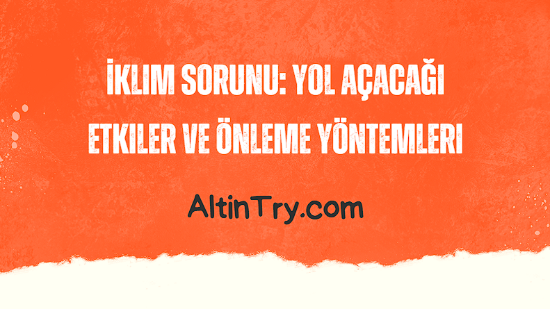 İklim Sorunu: Yol Açacağı Etkiler ve Önleme Yöntemleri