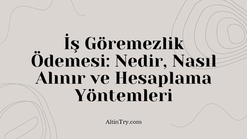 İş Göremezlik Ödemesi: Nedir, Nasıl Alınır ve Hesaplama Yöntemleri