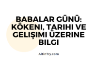 Babalar Günü: Kökeni, Tarihi ve Gelişimi Üzerine Bilgi Babalar Günü: Kökeni, Tarihi ve Gelişimi Üzerine Bilgi