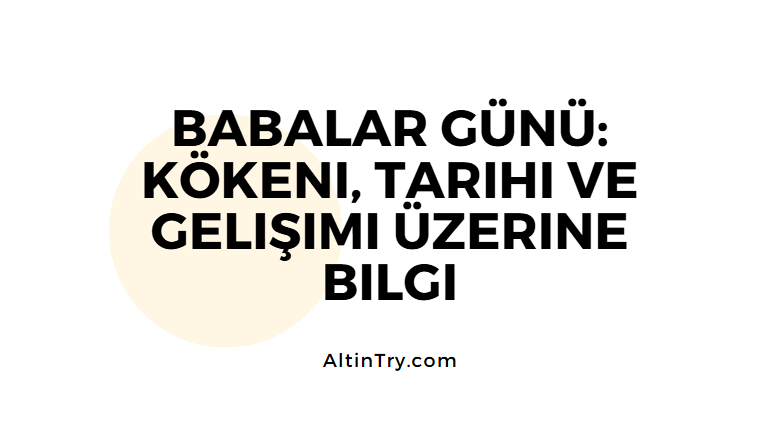 Babalar Günü: Kökeni, Tarihi ve Gelişimi Üzerine Bilgi