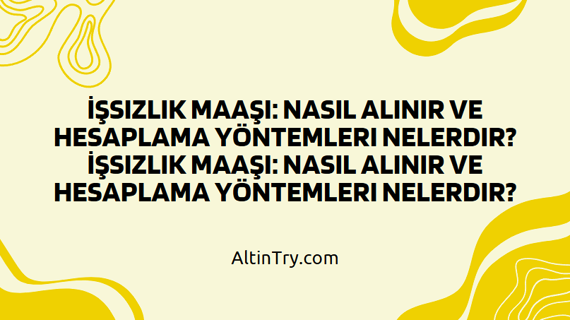 İşsizlik Maaşı: Nasıl Alınır ve Hesaplama Yöntemleri Nelerdir?
