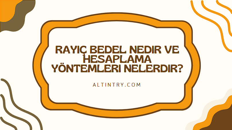 Rayiç Bedel Nedir ve Hesaplama Yöntemleri Nelerdir?